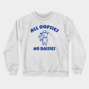 All Oopsies No Daisies, Bear Flower Shirt, Raccoon Sweatshirt, Cartoon Meme Crewneck Sweatshirt